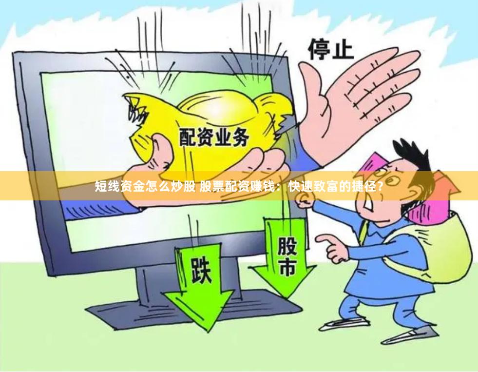 短线资金怎么炒股 股票配资赚钱：快速致富的捷径？