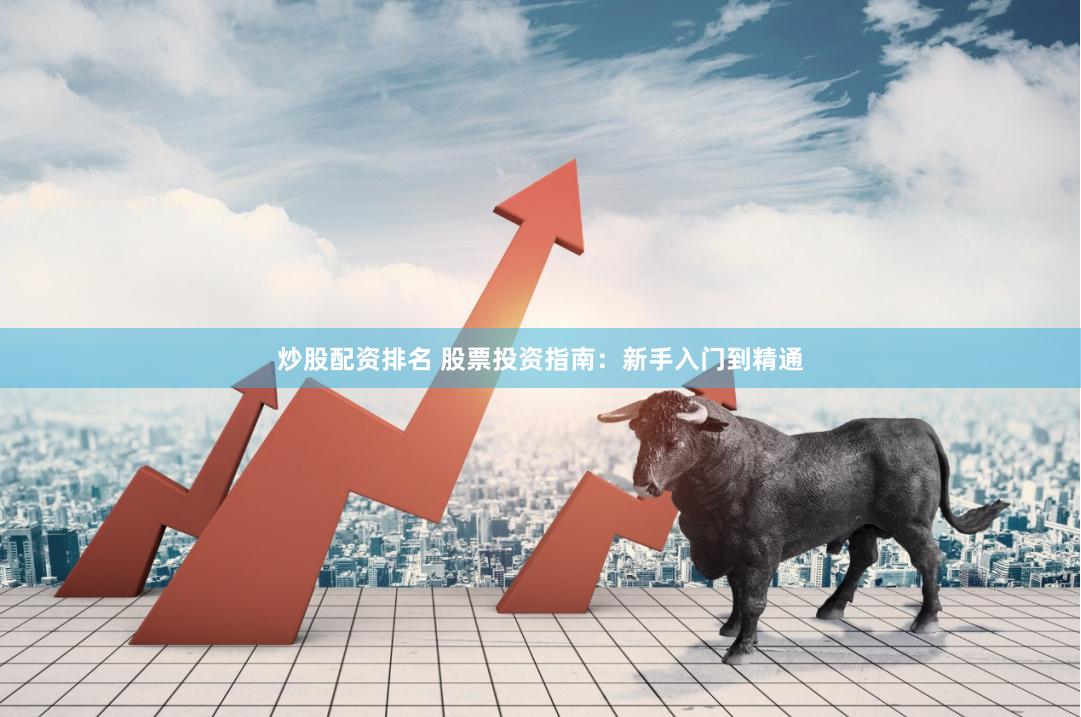 炒股配资排名 股票投资指南：新手入门到精通