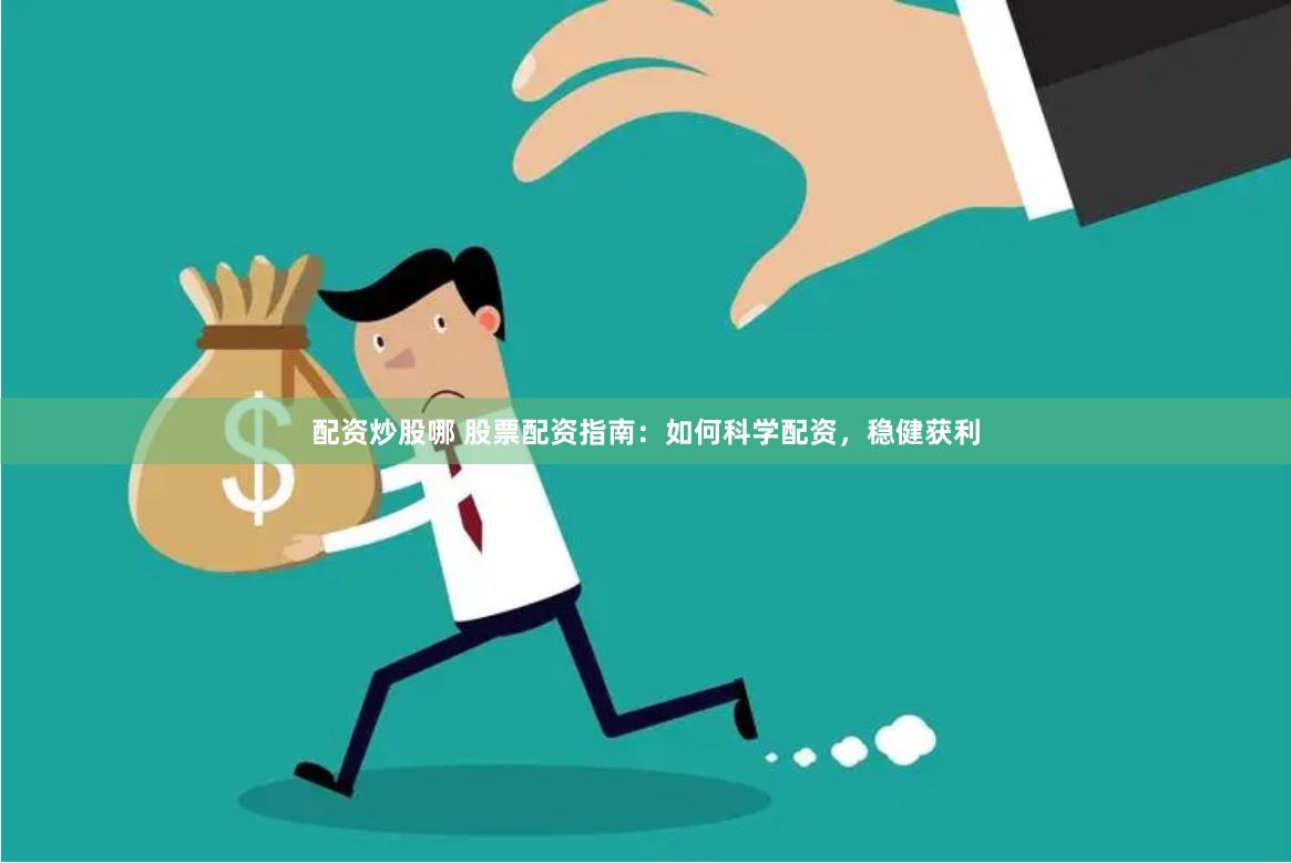 配资炒股哪 股票配资指南：如何科学配资，稳健获利