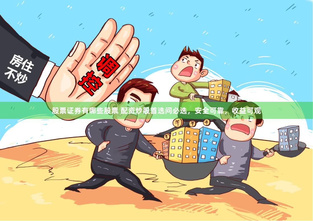 股票证券有哪些股票 配资炒股首选问必选，安全可靠，收益可观