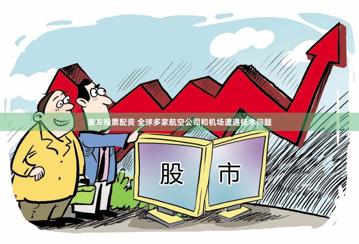 崇左股票配资 全球多家航空公司和机场遭遇技术问题